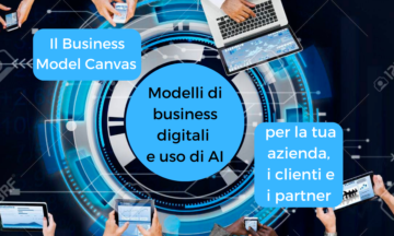 NUOVO CORSO – Come utilizzare al meglio il Business Model Canvas per la tua azienda, i tuoi  clienti e i tuoi partner. Con un focus su modelli di business digitali e uso di AI (intelligenza artificiale) – Livorno – 19 e 26 Ottobre  2023